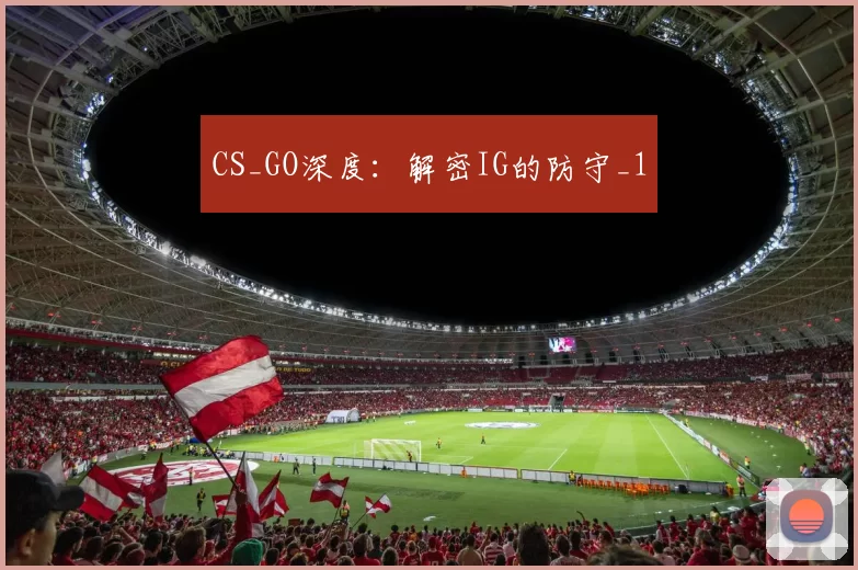CS_GO深度：解密IG的防守_1